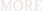 MORE