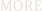 MORE