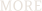 MORE